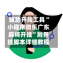 辅助开挂工具“小程序微乐广东麻将开挂”附开挂脚本详细教程-第1张图片