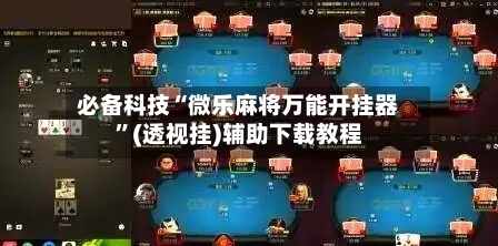必备科技“微乐麻将万能开挂器”(透视挂)辅助下载教程-第1张图片