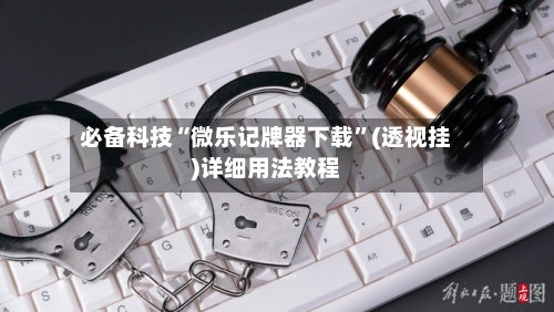 必备科技“微乐记牌器下载	”(透视挂)详细用法教程-第1张图片