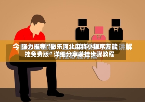 强力推荐“微乐河北麻将小程序万能挂免费版	”详细分享装挂步骤教程-第1张图片