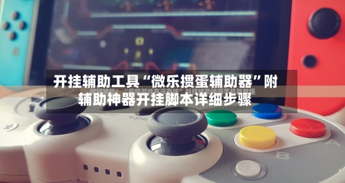 开挂辅助工具“微乐掼蛋辅助器”附辅助神器开挂脚本详细步骤-第1张图片