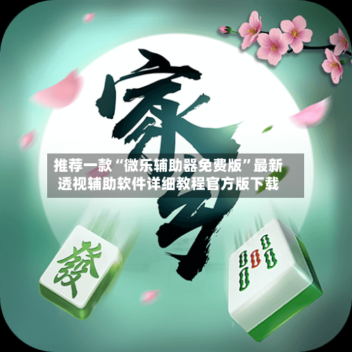 推荐一款“微乐辅助器免费版”最新透视辅助软件详细教程官方版下载-第1张图片