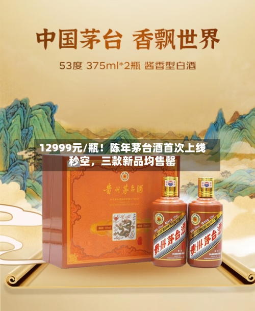 12999元/瓶！陈年茅台酒首次上线秒空，三款新品均售罄-第1张图片