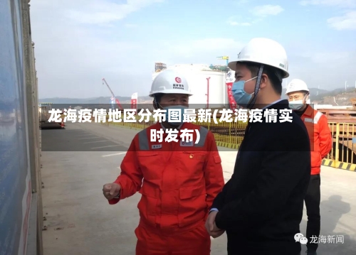 龙海疫情地区分布图最新(龙海疫情实时发布)-第1张图片