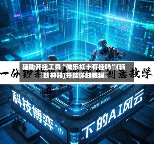 辅助开挂工具“微乐红十有挂吗”(辅助神器)开挂详细教程-第1张图片