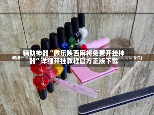 辅助神器“微乐陕西麻将免费开挂神器	”详细开挂教程官方正版下载-第1张图片