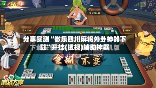 分享实测“微乐四川麻将外卦神器下载	”开挂(透视)辅助神器-第1张图片