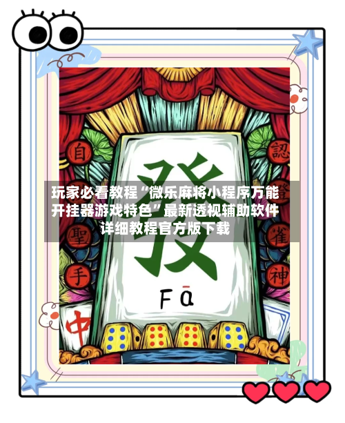 玩家必看教程“微乐麻将小程序万能开挂器游戏特色	”最新透视辅助软件详细教程官方版下载-第1张图片