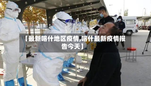 【最新喀什地区疫情,喀什最新疫情报告今天】-第1张图片