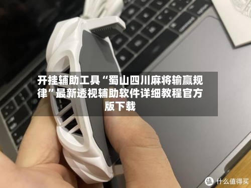 开挂辅助工具“蜀山四川麻将输赢规律”最新透视辅助软件详细教程官方版下载-第1张图片