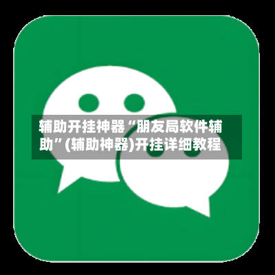 辅助开挂神器“朋友局软件辅助	”(辅助神器)开挂详细教程-第1张图片