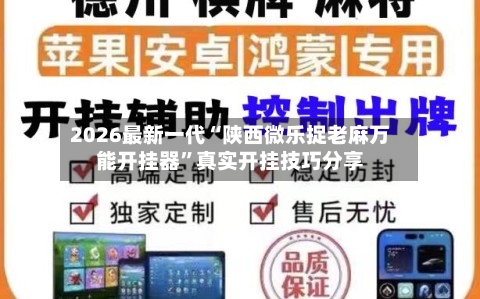 2026最新一代“陕西微乐捉老麻万能开挂器”真实开挂技巧分享-第1张图片