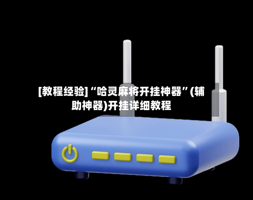 [教程经验]“哈灵麻将开挂神器”(辅助神器)开挂详细教程-第1张图片