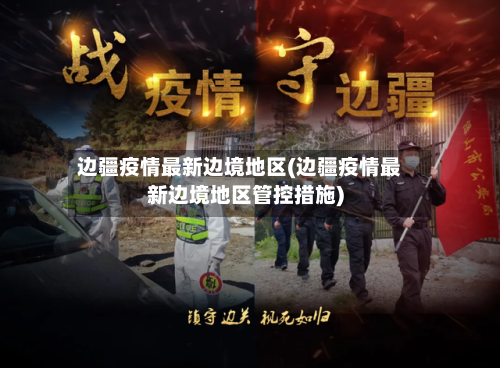 边疆疫情最新边境地区(边疆疫情最新边境地区管控措施)-第1张图片