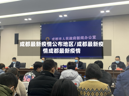 成都最新疫情公布地区/成都最新疫情成都最新疫情-第1张图片