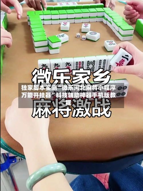 独家脚本实测“微乐河北麻将小程序万能开挂器	”科技辅助神器手机版教程-第1张图片