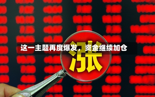 这一主题再度爆发，资金继续加仓-第1张图片