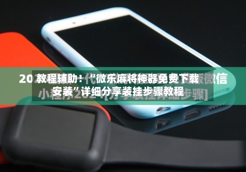 教程辅助！“微乐麻将神器免费下载安装”详细分享装挂步骤教程-第1张图片