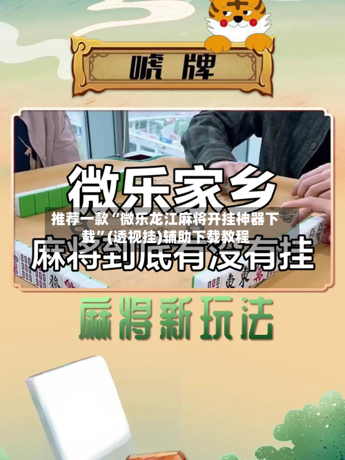 推荐一款“微乐龙江麻将开挂神器下载”(透视挂)辅助下载教程-第1张图片