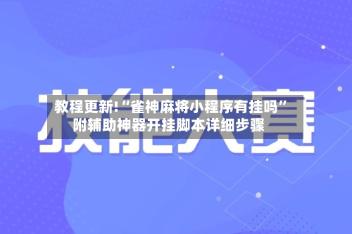 教程更新!“雀神麻将小程序有挂吗	”附辅助神器开挂脚本详细步骤-第1张图片