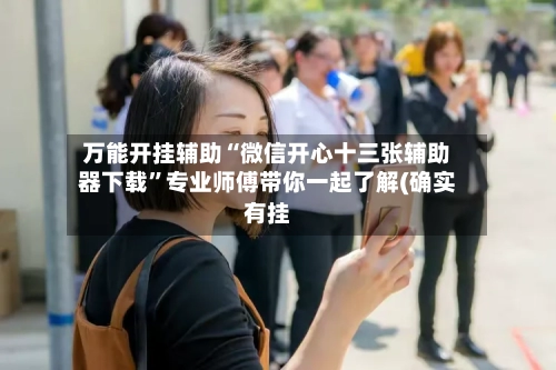 万能开挂辅助“微信开心十三张辅助器下载”专业师傅带你一起了解(确实有挂-第1张图片