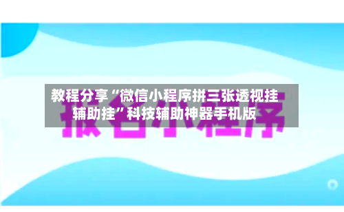 教程分享“微信小程序拼三张透视挂辅助挂	”科技辅助神器手机版-第1张图片