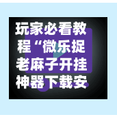 玩家必看教程“微乐捉老麻子开挂神器下载安装	”真实开挂技巧分享-第1张图片