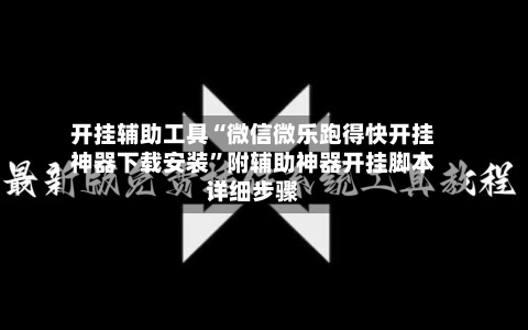 开挂辅助工具“微信微乐跑得快开挂神器下载安装”附辅助神器开挂脚本详细步骤-第1张图片