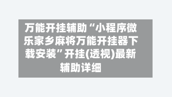 万能开挂辅助“小程序微乐家乡麻将万能开挂器下载安装”开挂(透视)最新辅助详细-第1张图片