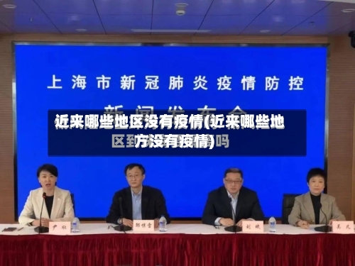 近来哪些地区没有疫情(近来哪些地方没有疫情)-第1张图片