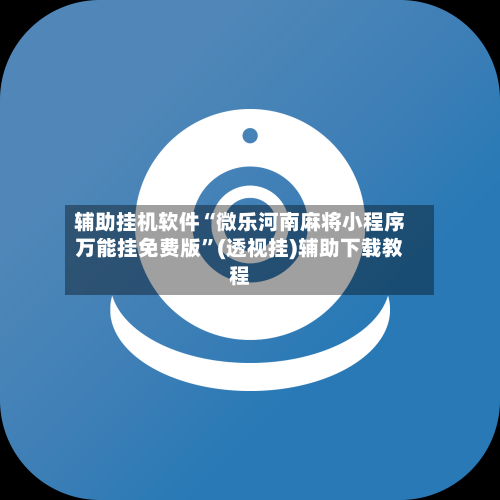 辅助挂机软件“微乐河南麻将小程序万能挂免费版	”(透视挂)辅助下载教程-第1张图片