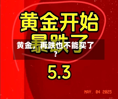 黄金，再跌也不能买了？-第1张图片