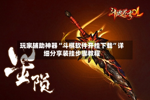 玩家辅助神器“斗棋软件开挂下载”详细分享装挂步骤教程-第1张图片