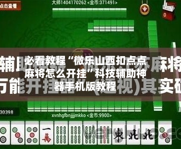 必看教程“微乐山西扣点点麻将怎么开挂”科技辅助神器手机版教程-第1张图片