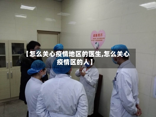 【怎么关心疫情地区的医生,怎么关心疫情区的人】-第1张图片