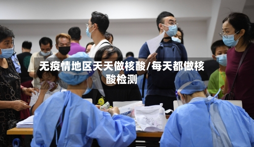 无疫情地区天天做核酸/每天都做核酸检测-第1张图片