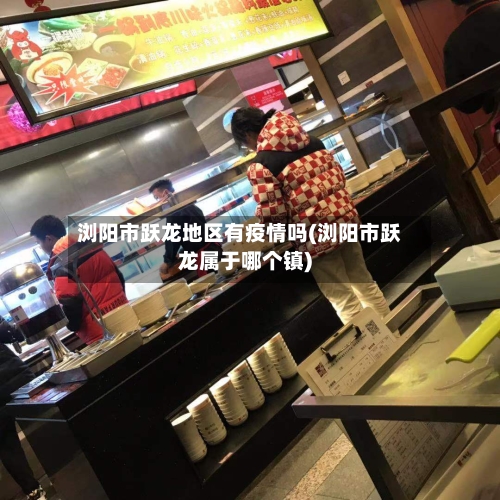 浏阳市跃龙地区有疫情吗(浏阳市跃龙属于哪个镇)-第1张图片