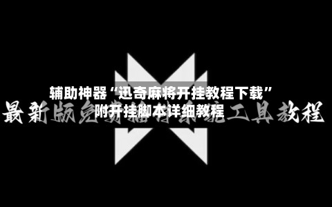 辅助神器“迅奇麻将开挂教程下载	”附开挂脚本详细教程-第1张图片