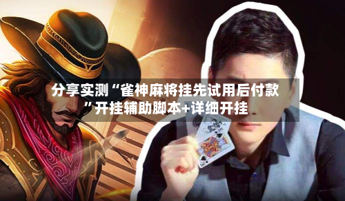 分享实测“雀神麻将挂先试用后付款”开挂辅助脚本+详细开挂-第1张图片