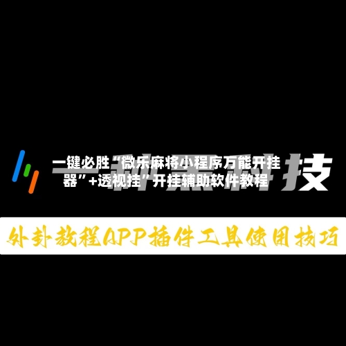 一键必胜“微乐麻将小程序万能开挂器”+透视挂	”开挂辅助软件教程-第1张图片