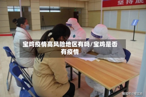 宝鸡疫情高风险地区有吗/宝鸡是否有疫情-第1张图片