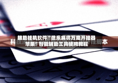 辅助挂机软件“微乐麻将万能开挂器苹果”智能辅助工具使用教程-第1张图片
