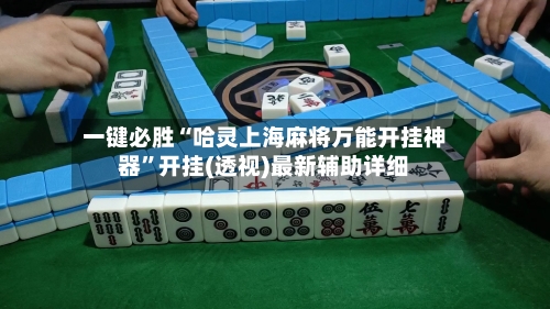 一键必胜“哈灵上海麻将万能开挂神器”开挂(透视)最新辅助详细-第1张图片
