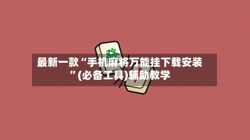 最新一款“手机麻将万能挂下载安装”(必备工具)辅助教学-第1张图片