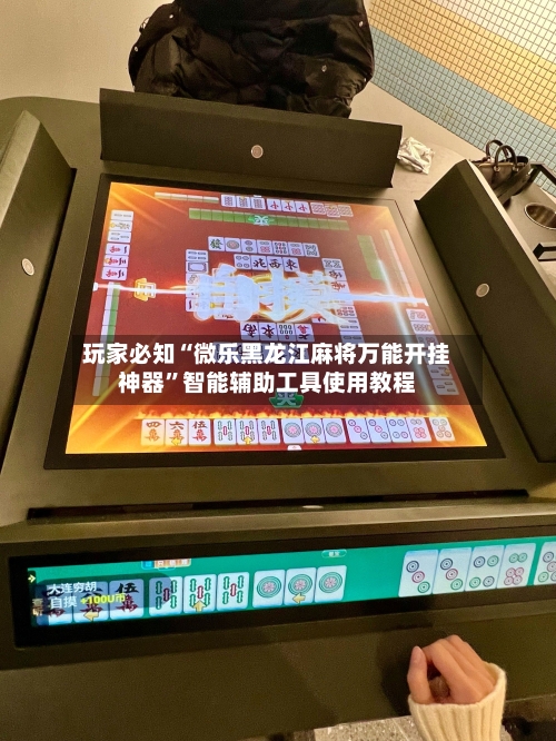 玩家必知“微乐黑龙江麻将万能开挂神器”智能辅助工具使用教程-第1张图片