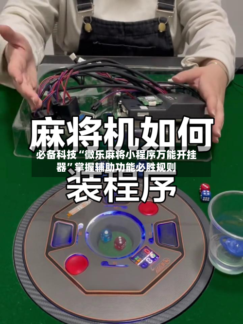 必备科技“微乐麻将小程序万能开挂器	”掌握辅助功能必胜规则-第1张图片