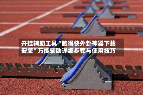 开挂辅助工具“跑得快外卦神器下载安装	”万能辅助详细步骤与使用技巧-第1张图片