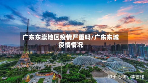 广东东崇地区疫情严重吗/广东东城疫情情况-第1张图片