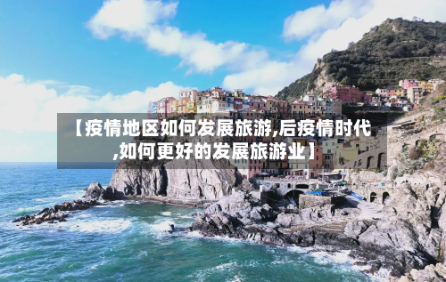 【疫情地区如何发展旅游,后疫情时代,如何更好的发展旅游业】-第1张图片