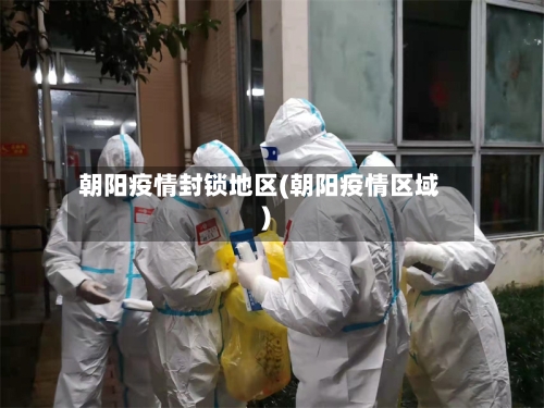 朝阳疫情封锁地区(朝阳疫情区域)-第1张图片